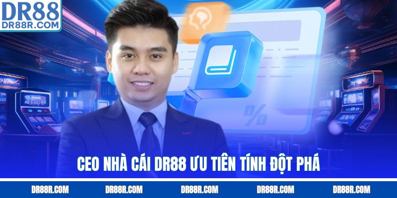 CEO nhà cái DR88 ưu tiên tính đột phá