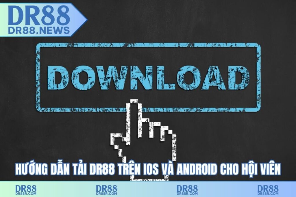 Hướng dẫn tải DR88 trên IOS và Android cho hội viên