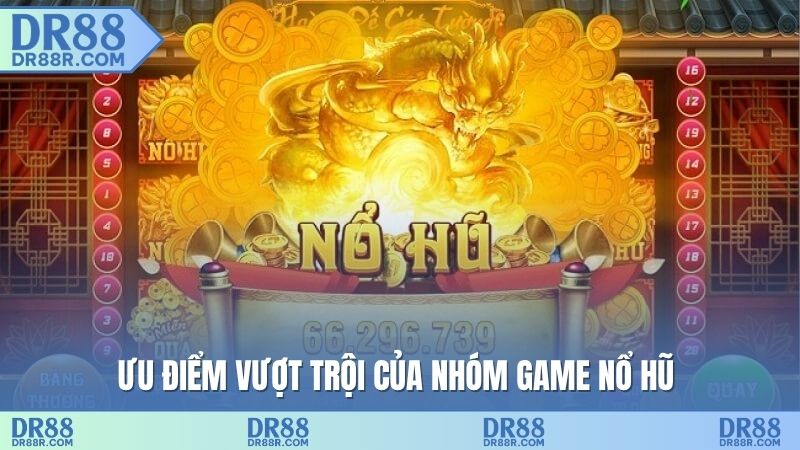 Ưu điểm vượt trội của nhóm game nổ hũ 